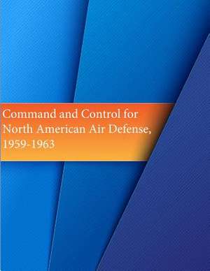 Command and Control for North American Air Defense, 1959-1963 de Office of Air Force History