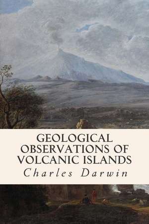 Geological Observations of Volcanic Islands de Charles Darwin