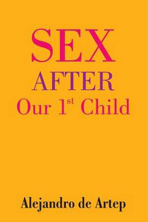 Sex After Our 1st Child de Alejandro De Artep