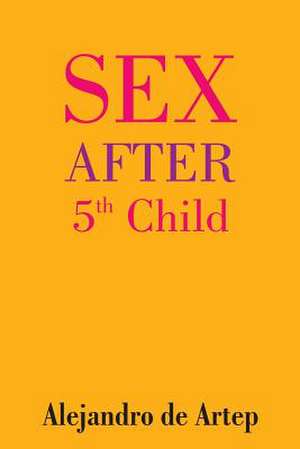 Sex After 5th Child de Alejandro De Artep