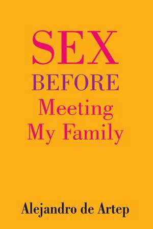 Sex Before Meeting My Family de Alejandro De Artep