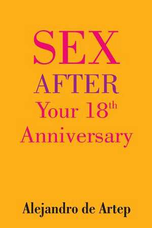 Sex After Your 18th Anniversary de Alejandro De Artep