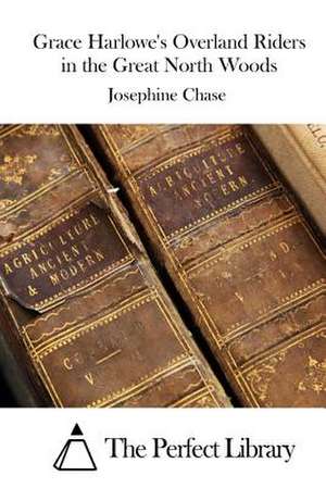 Grace Harlowe's Overland Riders in the Great North Woods de Josephine Chase