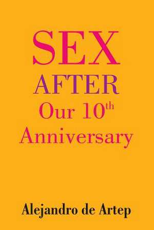 Sex After Our 10th Anniversary de Alejandro De Artep