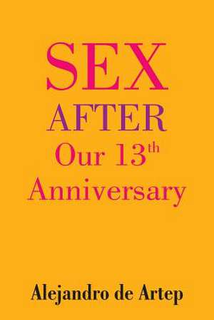 Sex After Our 13th Anniversary de Alejandro De Artep