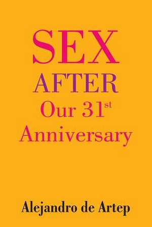 Sex After Our 31st Anniversary de Alejandro De Artep