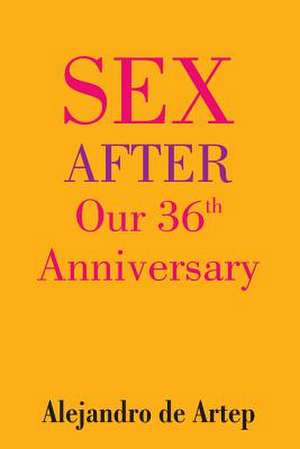 Sex After Our 36th Anniversary de Alejandro De Artep