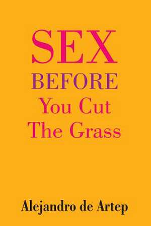 Sex Before You Cut the Grass de Alejandro De Artep