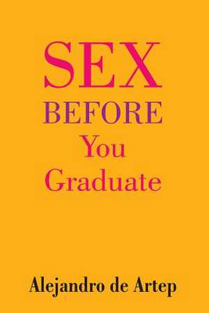 Sex Before You Graduate de Alejandro De Artep