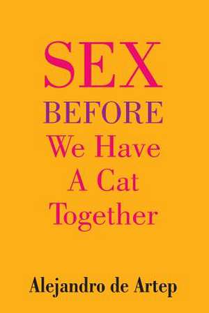 Sex Before We Have a Cat Together de Alejandro De Artep