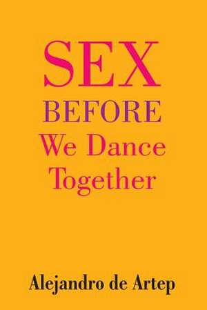 Sex Before We Dance Together de Alejandro De Artep