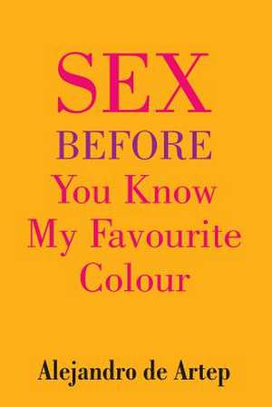 Sex Before You Know My Favourite Colour de Alejandro De Artep