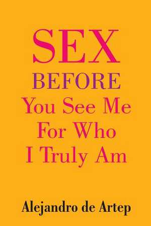 Sex Before You See Me for Who I Truly Am de Alejandro De Artep