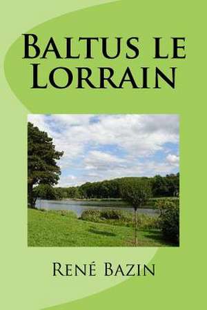 Baltus Le Lorrain de M. Rene Bazin