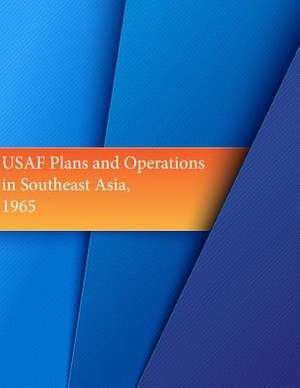 USAF Plans and Operations in Southeast Asia, 1965 de Office of Air Force History