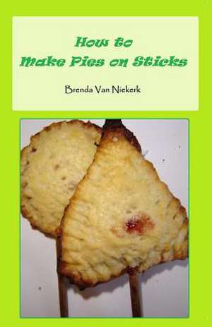 How to Make Pies on Sticks de Niekerk, Brenda Van