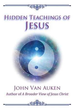 Hidden Teachings of Jesus de John Van Auken