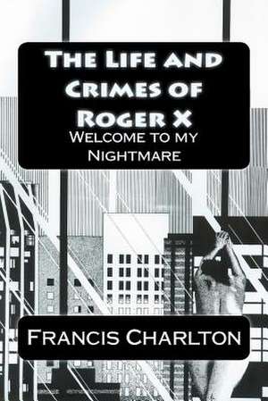 The Life and Crimes of Roger X de Francis Charlton