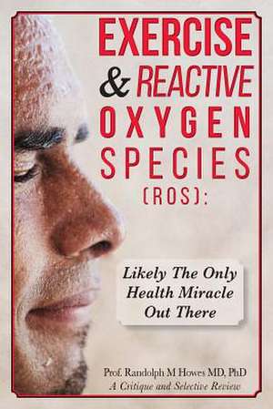 Exercise & Reactive Oxygen Species (Ros) de Phd Prof Randolph M. Howes MD