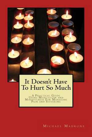 It Doesn't Have to Hurt So Much de Michael Madrone