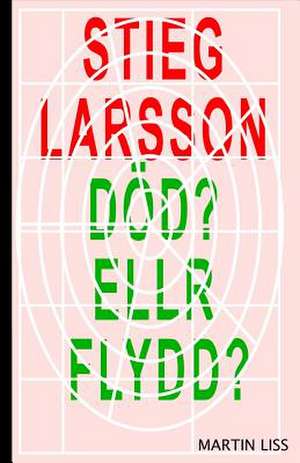 Stieg Larsson, Dod? Eller Flydd?