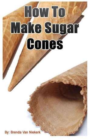 How to Make Sugar Cones de Niekerk, Brenda Van