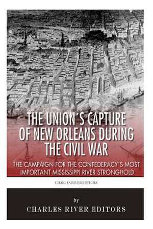 The Union's Capture of New Orleans During the Civil War de Charles River Editors