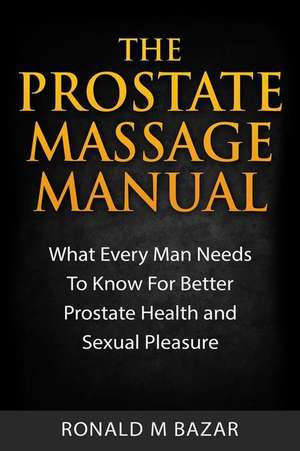 The Prostate Massage Manual de Ronald M. Bazar