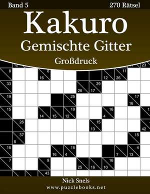 Kakuro Gemischte Gitter Grodruck - Band 5 - 270 Ratsel de Nick Snels