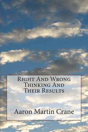 Right and Wrong Thinking and Their Results de Aaron Martin Crane