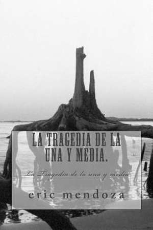 La Tragedia de La Una y Media. de Eric Mendoza