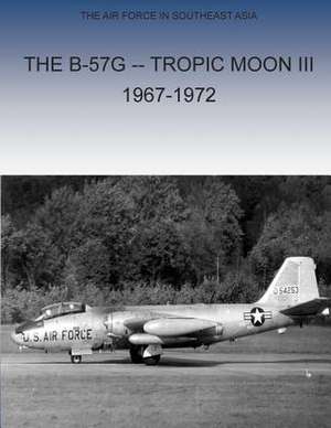 The B-57g Tropic Moon III, 1967-1972 de Office of Air Force History and U. S. Air