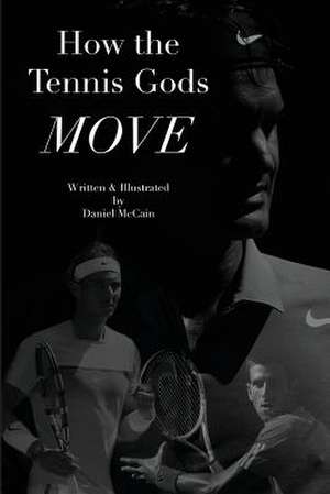 How the Tennis Gods Move de Daniel McCain