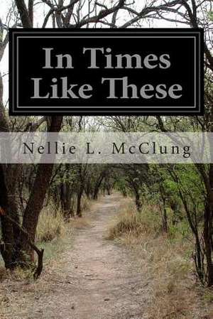 In Times Like These de Nellie L. McClung