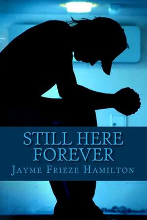 Still Here Forever de Jayme Frieze Hamilton