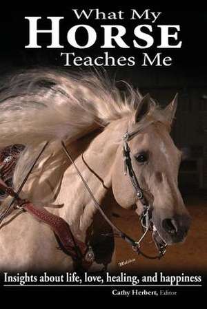 What My Horse Teaches Me de Cathy Herbert