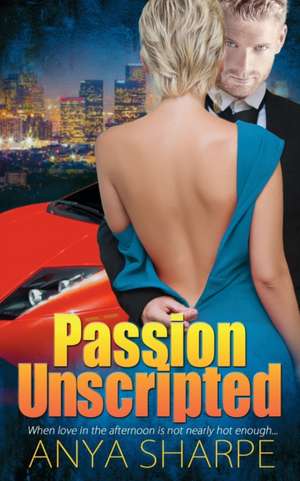 Passion Unscripted de Anya Sharpe