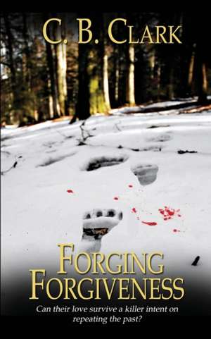 Forging Forgiveness de C. B. Clark