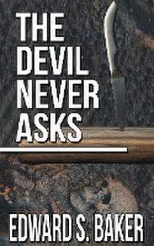 The Devil Never Asks de Edward S. Baker