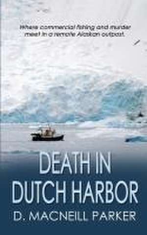 Death in Dutch Harbor de D. MacNeill Parker