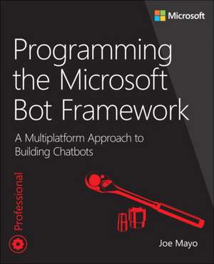 Programming the Microsoft Bot Framework de Joe Mayo