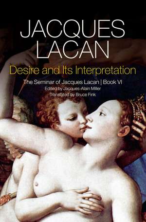 Desire and its Interpretation – The Seminar of Jacques Lacan, Book VI de J Lacan