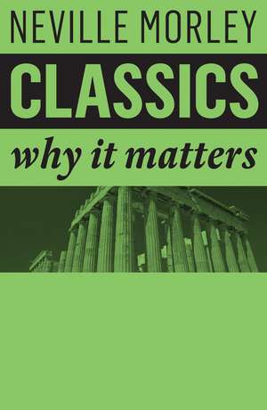 Classics: Why It Matters de Neville Morley