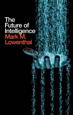 Future of Intelligence de Mark M Lowenthal