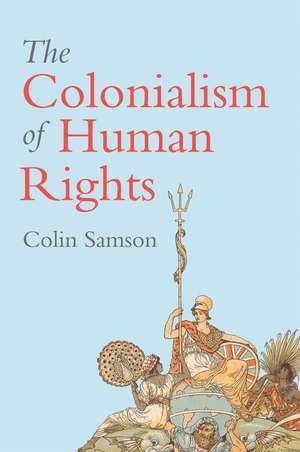 The Colonialism of Human Rights – Ongoing Hypocrisies of Western Liberalism de C Samson