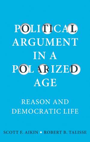 Political Argument in a Polarized Age – Reason and Democratic Life de Aikin