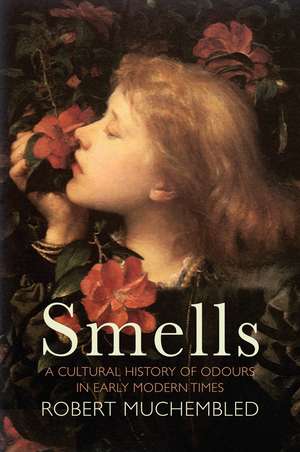 Smells – A Cultural History of Odours in Early Modern Times de Muchembled