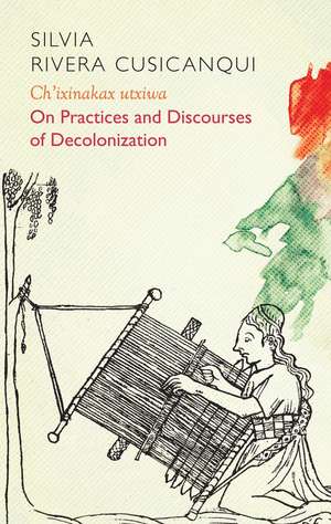 Ch′ixinakax utxiwa – On Practices and Discourses of Decolonisation de Rivera Cusicanq