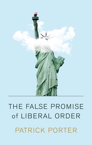 The False Promise of Liberal Order – Nostalgia, Delusion and the Rise of Trump de Porter