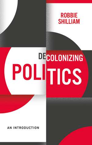 Decolonizing Politics de Robbie Shilliam